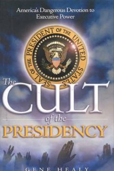 Hardcover The Cult of the Presidency: America's Dangerous Devotion to Executive Power Book