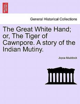 Paperback The Great White Hand; Or, the Tiger of Cawnpore. a Story of the Indian Mutiny. Book