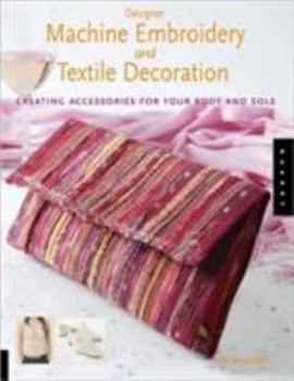 Paperback Designer Machine Embroidery and Textile Decoration: Creating Accessories for Your Body and Sole Book