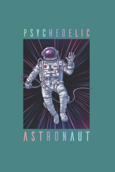 Psychodelic Space Astronaut Psychonaut: Trippy Outer Space 6X9 Dot Grid Journal