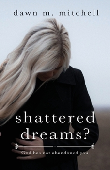 Shattered Dreams? : God Has Not Abandoned You