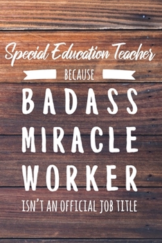 Special Education Teacher Because Badass Miracle Worker Isn't an Official Job Title: 6x9" Dot Bullet Wood Matte Cover Notebook/Journal Funny Gift Idea ... Educators, Principals, Teacher Appreciation