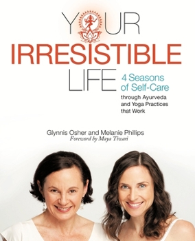Paperback Your Irresistible Life: 4 Seasons of Self-Care Through Ayurveda and Yoga Practices That Work Book