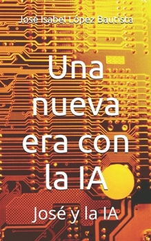 Una nueva era con la IA: José y la IA (Una nueva era al lado de la IA) (Spanish Edition)