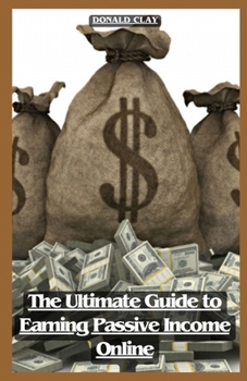 Paperback The Ultimate Guide to Earning Passive Income Online: Unlocking Financial Freedom; A Comprehensive Blueprint On How to Make Money Online Book