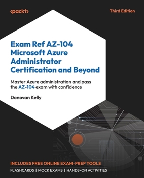 Paperback Exam Ref AZ-104 Microsoft Azure Administrator Certification and Beyond - Third Edition: Master Azure administration and pass the AZ-104 exam with conf Book