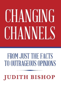 Hardcover Changing Channels: From Just The Facts To Outrageous Opinions Book