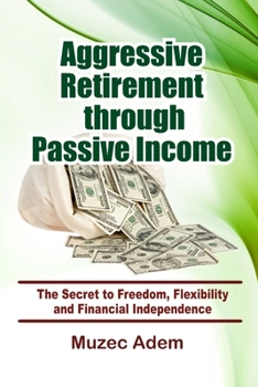 Paperback Aggressive Retirement through Passive Income: The Secret to Freedom, Flexibility and Financial Independence Book
