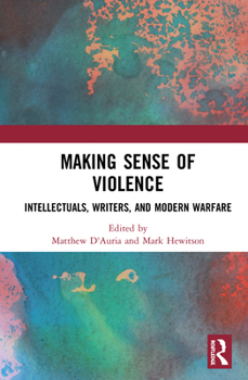 Paperback Making Sense of Violence: Intellectuals, Writers, and Modern Warfare Book