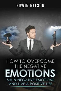 Paperback How to Overcome the Negative Emotions: Shun Negative Emotions and Live a Positive Life Book