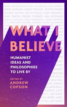 Hardcover What I Believe: Humanist Ideas and Philosophies to Live by Book