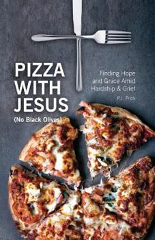 Paperback Pizza With Jesus (No Black Olives): Finding Hope and Grace Amid Hardship and Grief Book