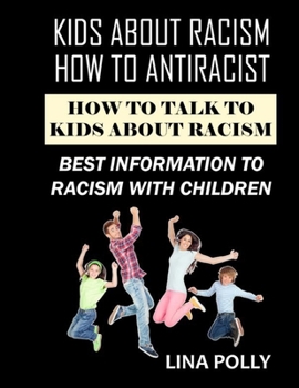 Kids About Racism: How To Antiracist: How To Talk To Kids About Racism: Best Information To Racism With Children