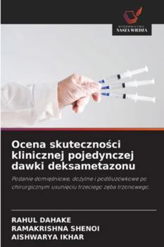 Ocena skutecznosci klinicznej pojedynczej dawki deksametazonu: Podanie domiesniowe, dozylne i podsluzówkowe po chirurgicznym usunieciu trzeciego zeba trzonowego. (Polish Edition)