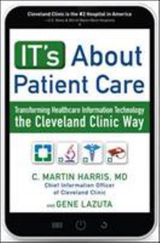 Hardcover It's about Patient Care: Transforming Healthcare Information Technology the Cleveland Clinic Way Book