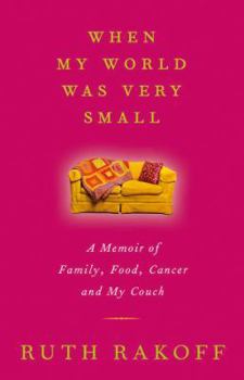 Hardcover When My World Was Very Small: A Memoir of Family, Food, Cancer and My Couch Book