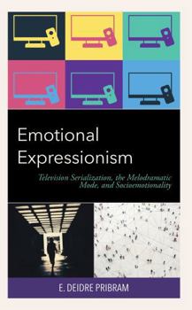 Hardcover Emotional Expressionism: Television Serialization, the Melodramatic Mode, and Socioemotionality Book