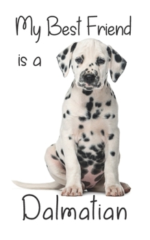 My best Friend is a Dalmatian: 8” x 5” Blank lined Journal Notebook 120 College Ruled Pages (Best Friends)