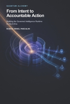 Paperback Quantum Alchemy: From Intent to Accountable Action: Building the Governed Intelligence Runtime for the AI Era Book