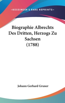 Hardcover Biographie Albrechts Des Dritten, Herzogs Zu Sachsen (1788) Book