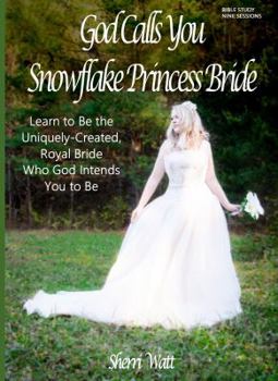 Paperback God Calls You Snowflake Princess Bride: Learn to Be the Uniquely-Created, Royal Bride Who God Intends You to Be Book