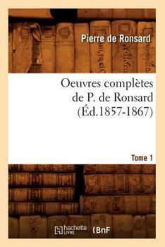 Paperback Oeuvres Complètes de P. de Ronsard. Tome 1 (Éd.1857-1867) [French] Book