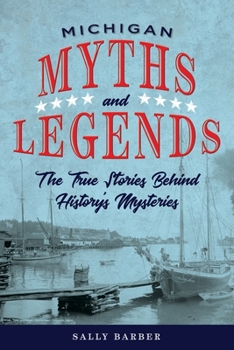 Paperback Michigan Myths and Legends: The True Stories behind History's Mysteries Book