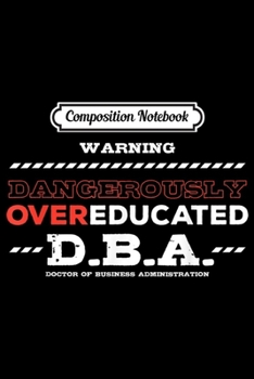 Composition Notebook: Overeducated Doctor of Business Administration Doctorate  Journal/Notebook Blank Lined Ruled 6x9 100 Pages