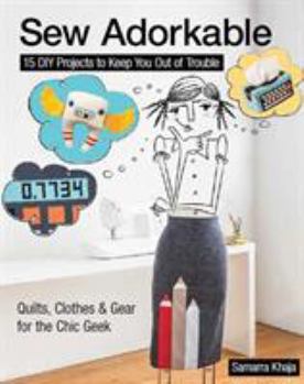 Paperback Sew Adorkable: 15 DIY Projects to Keep You Out of Trouble - Quilts, Clothes & Gear for the Chic Geek Book