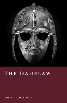 The Danelaw: Vikings and the Shaping of England (The Story of Denmark)