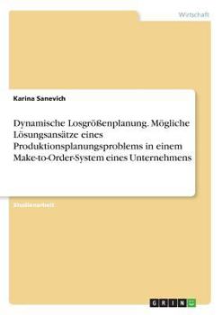 Paperback Dynamische Losgrößenplanung. Mögliche Lösungsansätze eines Produktionsplanungsproblems in einem Make-to-Order-System eines Unternehmens [German] Book