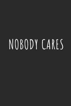 Nobody Cares: Lined Journal Notebook With Quote Cover, 6x9, Soft Cover, Matte Finish, Journal for Women To Write In, 120 Page