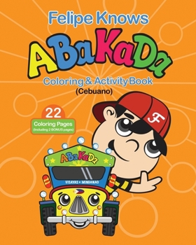 Paperback Felipe Knows Abakada Cebuano Coloring & Activity Book: Filipino Childrens Book To Learn Cebuano Alphabet Book