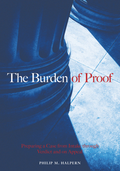 Paperback The Burden of Proof: Preparing a Case from Intake Through Verdict and on Appeal Book