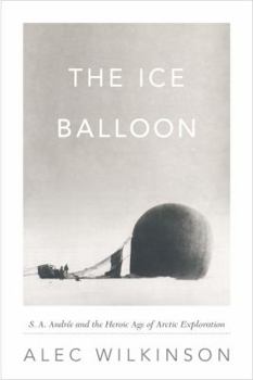 Hardcover The Ice Balloon: S. A. Andree and the Heroic Age of Arctic Exploration Book