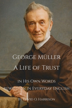 George Müller A Life of Trust: George Müller in His Own Words – Rewritten in Everyday English