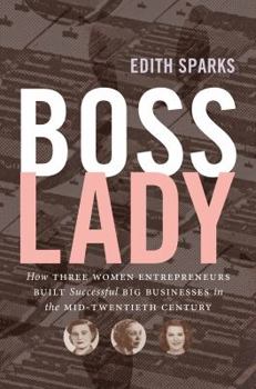 Paperback Boss Lady: How Three Women Entrepreneurs Built Successful Big Businesses in the Mid-Twentieth Century Book