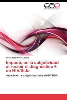 Impacto en la subjetividad al recibir el diagnóstico + de HIV/Sida: impacto en la subjetividad ante el HIV/SIDA
