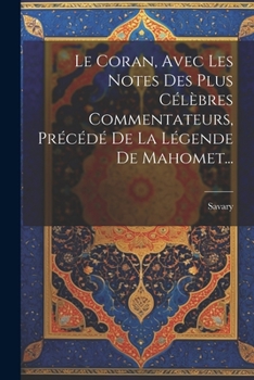 Paperback Le Coran, Avec Les Notes Des Plus Célèbres Commentateurs, Précédé De La Légende De Mahomet... [French] Book