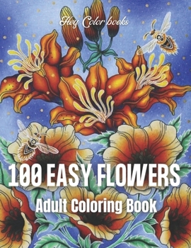 Paperback 100 Easy Flowers: An Adult Coloring Book with Bouquets, Wreaths, Swirls, Patterns, Decorations, Inspirational Designs, and Much More! Book