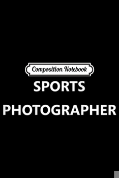 Paperback Composition Notebook: Sports Photographer Job Employee Official Staff (BACK PRINT) Journal/Notebook Blank Lined Ruled 6x9 100 Pages Book