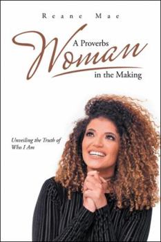 Paperback A Proverbs Woman in the Making: Unveiling the Truth of Who I Am Book