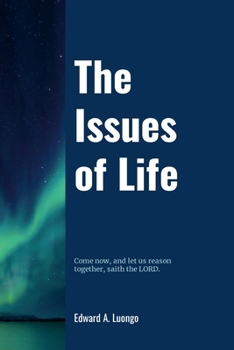 Paperback The Issues of Life: Come now, and let us reason together, saith the Lord Book