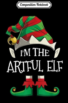 Composition Notebook: I'm The ARTFUL Elf Family Matching Christmas Gifts  Journal/Notebook Blank Lined Ruled 6x9 100 Pages