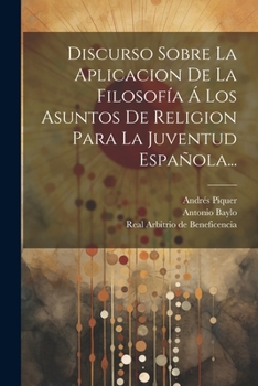 Discurso Sobre La Aplicacion De La Filosof�a � Los Asuntos De Religion Para La Juventud Espa�ola...