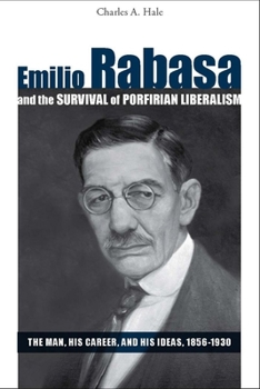 Hardcover Emilio Rabasa and the Survival of Porfirian Liberalism: The Man, His Career, and His Ideas, 1856-1930 Book