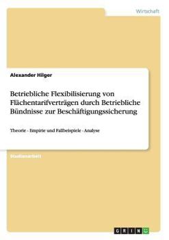 Paperback Betriebliche Flexibilisierung von Flächentarifverträgen durch Betriebliche Bündnisse zur Beschäftigungssicherung: Theorie - Empirie und Fallbeispiele [German] Book