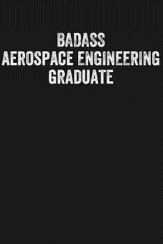 Paperback Badass Aerospace Engineering Graduate: Black Lined Journal Notebook for New Grad Aerospace Engineers, College University Graduation Gift Book