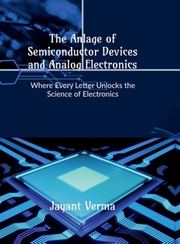 Hardcover The Anlage of Semiconductor Devices and Analog Electronics: Where Every Letter Unlocks the Science of Electronics Book
