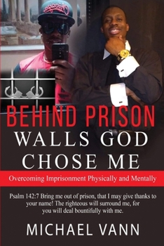 Paperback Behind Prison Walls God Chose Me: Overcoming Imprisonment Physically and Mentally Book